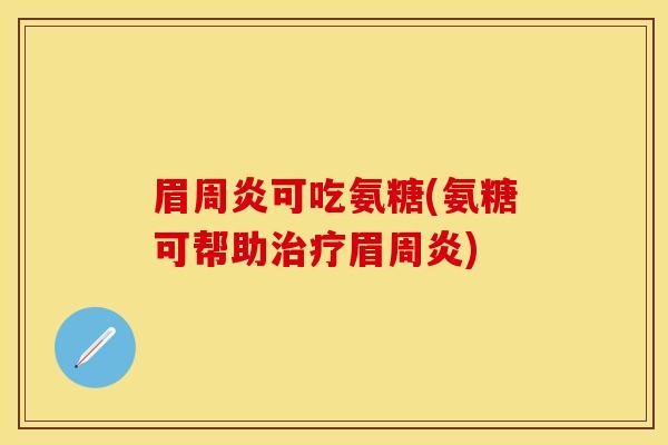 眉周炎可吃氨糖(氨糖可帮助治疗眉周炎)