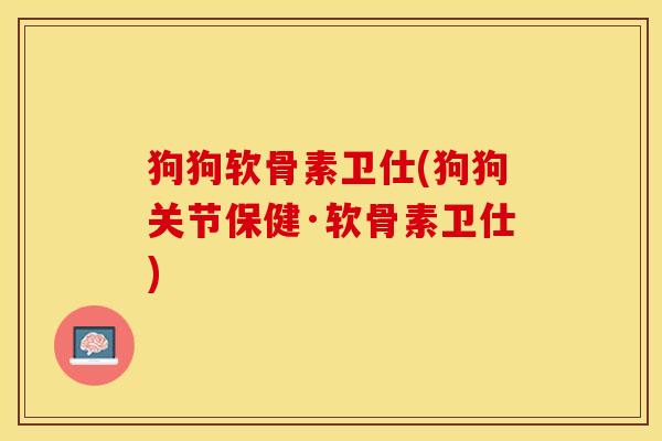 狗狗软骨素卫仕(狗狗关节保健·软骨素卫仕)