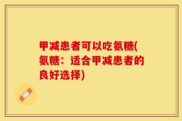 甲减患者可以吃氨糖(氨糖：适合甲减患者的良好选择)