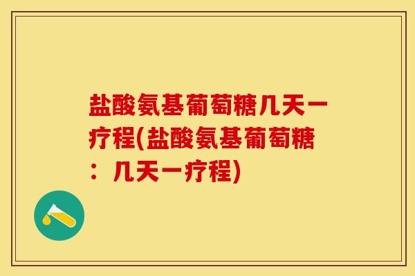 盐酸氨基葡萄糖几天一疗程(盐酸氨基葡萄糖:几天一疗程)-第1张图片-关节保镖 盐酸氨基葡萄糖几天一疗程(盐酸氨基葡萄糖:几天一疗程)-第1张图片-关节保镖