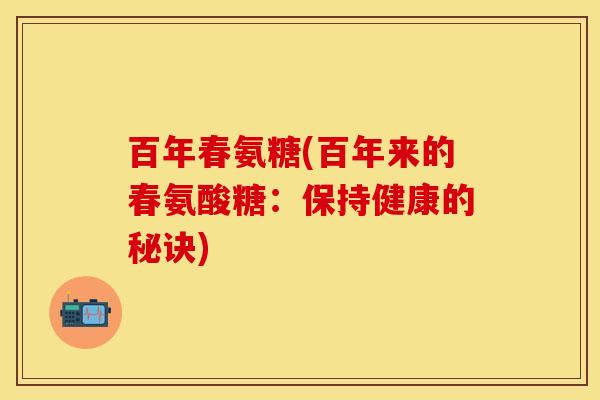 百年春氨糖(百年来的春氨酸糖：保持健康的秘诀)