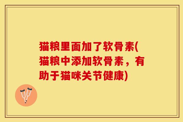 猫粮里面加了软骨素(猫粮中添加软骨素，有助于猫咪关节健康)