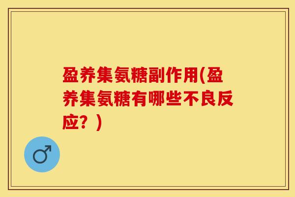 盈养集氨糖副作用(盈养集氨糖有哪些不良反应？)