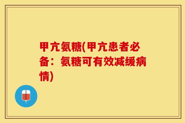 甲亢氨糖(甲亢患者必备：氨糖可有效减缓病情)