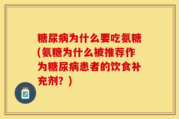 糖尿病为什么要吃氨糖(氨糖为什么被推荐作为糖尿病患者的饮食补充剂？)-第1张图片-关节保镖
