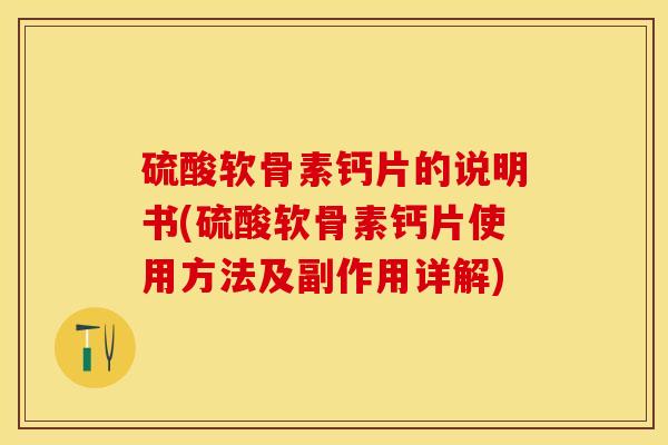硫酸软骨素钙片的说明书(硫酸软骨素钙片使用方法及副作用详解)