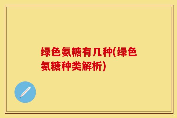 绿色氨糖有几种(绿色氨糖种类解析)
