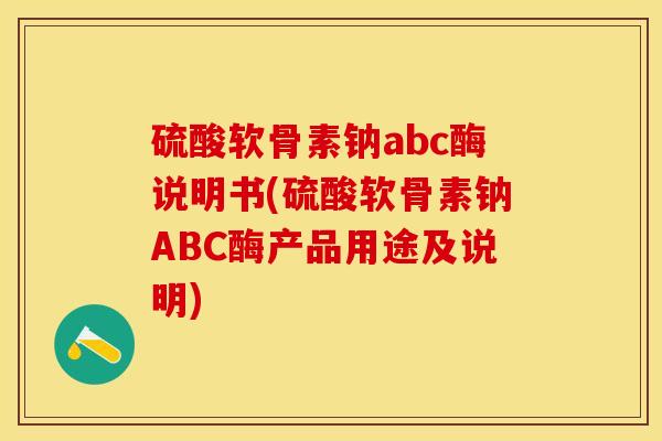 硫酸软骨素钠abc酶说明书(硫酸软骨素钠ABC酶产品用途及说明)