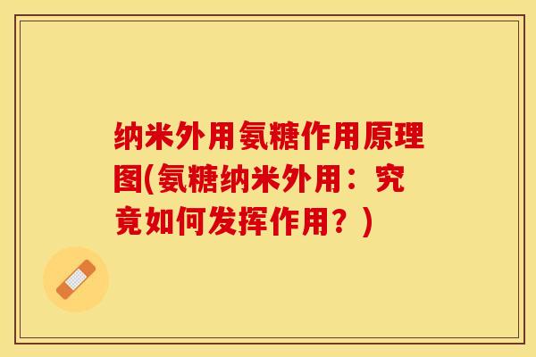 纳米外用氨糖作用原理图(氨糖纳米外用：究竟如何发挥作用？)