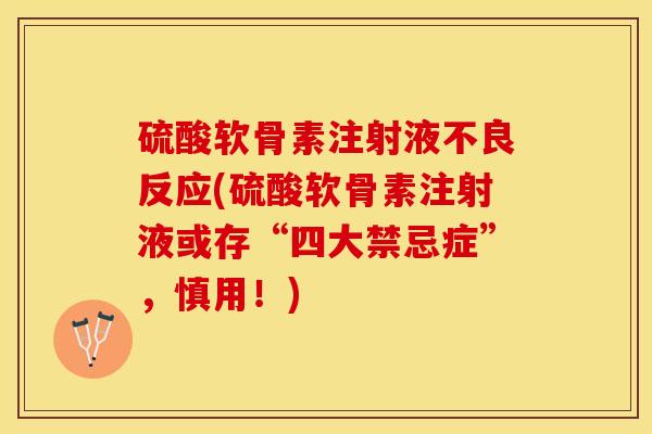 硫酸软骨素注射液不良反应(硫酸软骨素注射液或存“四大禁忌症”，慎用！)
