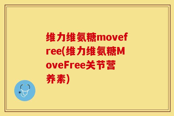 维力维氨糖movefree(维力维氨糖MoveFree关节营养素)