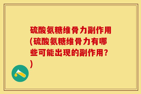 硫酸氨糖维骨力副作用(硫酸氨糖维骨力有哪些可能出现的副作用？)