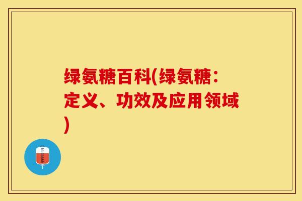 绿氨糖百科(绿氨糖：定义、功效及应用领域)