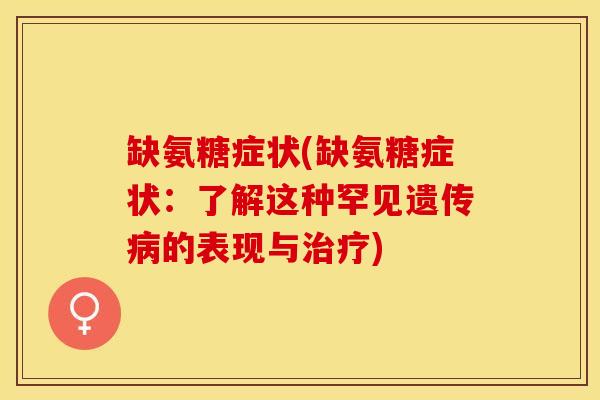 缺氨糖症状(缺氨糖症状：了解这种罕见遗传病的表现与治疗)