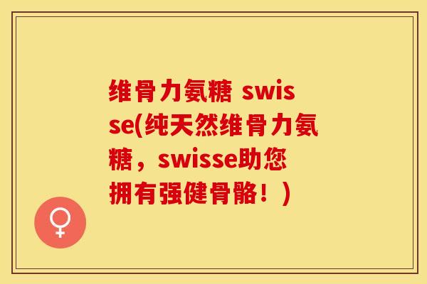 维骨力氨糖 swisse(纯天然维骨力氨糖，swisse助您拥有强健骨骼！)