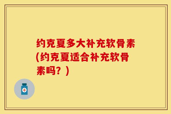 约克夏多大补充软骨素(约克夏适合补充软骨素吗？)