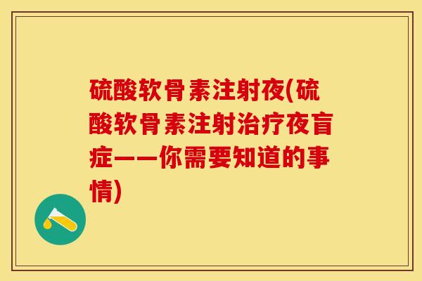 硫酸软骨素注射夜(硫酸软骨素注射治疗夜盲症——你需要知道的事情)