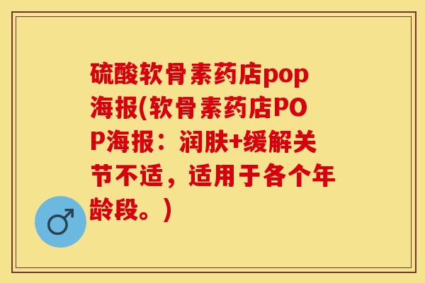 硫酸软骨素药店pop海报(软骨素药店POP海报：润肤+缓解关节不适，适用于各个年龄段。)