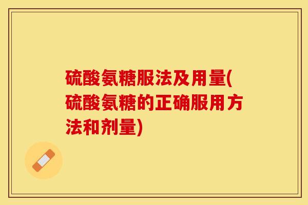 硫酸氨糖服法及用量(硫酸氨糖的正确服用方法和剂量)