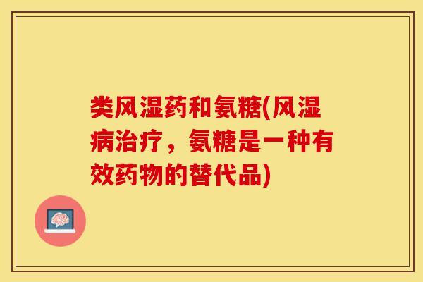 类风湿药和氨糖(风湿病治疗，氨糖是一种有效药物的替代品)