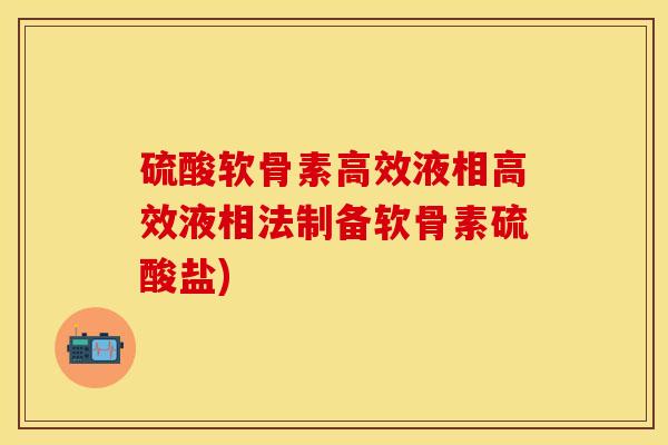 硫酸软骨素高效液相高效液相法制备软骨素硫酸盐)