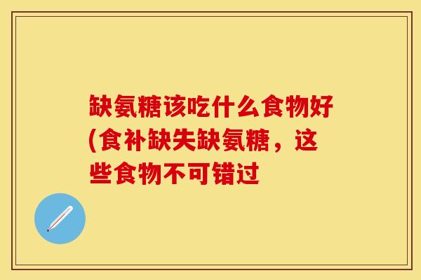 缺氨糖该吃什么食物好(食补缺失缺氨糖，这些食物不可错过