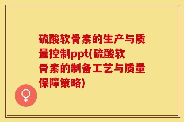 硫酸软骨素的生产与质量控制ppt(硫酸软骨素的制备工艺与质量保障策略)