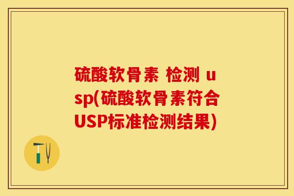 硫酸软骨素 检测 usp(硫酸软骨素符合USP标准检测结果)