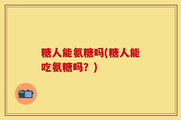 糖人能氨糖吗(糖人能吃氨糖吗?)-第1张图片-关节保镖 糖人能氨糖吗(糖人能吃氨糖吗?)-第1张图片-关节保镖