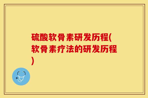 硫酸软骨素研发历程(软骨素疗法的研发历程)
