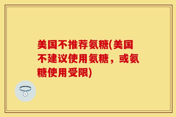 美国不推荐氨糖(美国不建议使用氨糖，或氨糖使用受限)