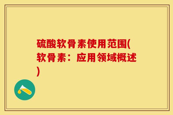 硫酸软骨素使用范围(软骨素：应用领域概述)
