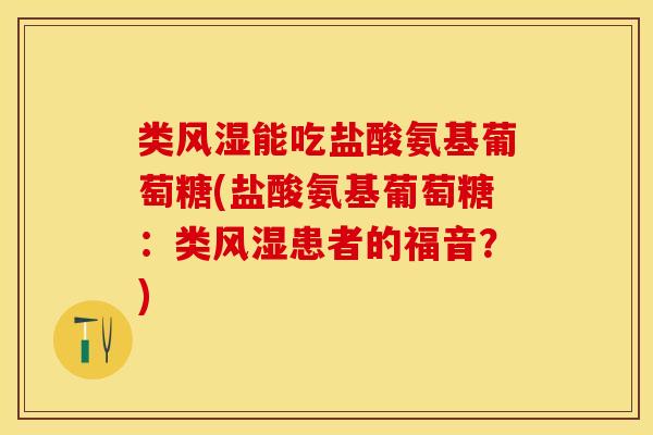 类风湿能吃盐酸氨基葡萄糖(盐酸氨基葡萄糖：类风湿患者的福音？)