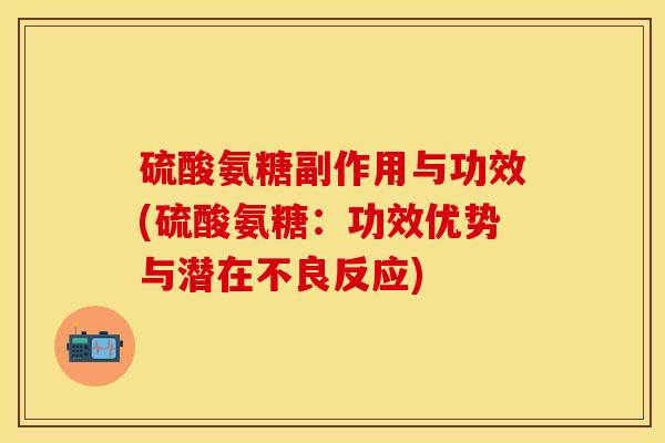 硫酸氨糖副作用与功效(硫酸氨糖：功效优势与潜在不良反应)