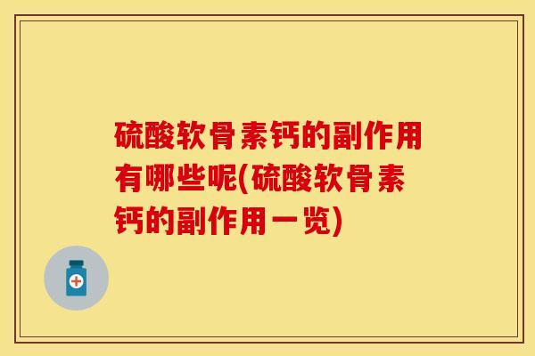 硫酸软骨素钙的副作用有哪些呢(硫酸软骨素钙的副作用一览)