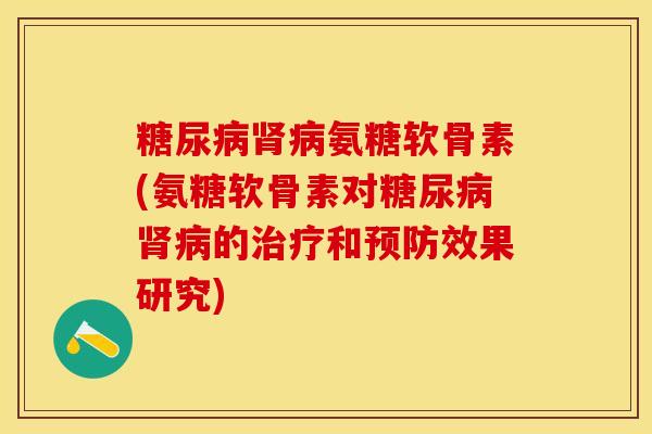 糖尿病肾病氨糖软骨素(氨糖软骨素对糖尿病肾病的治疗和预防效果研究)