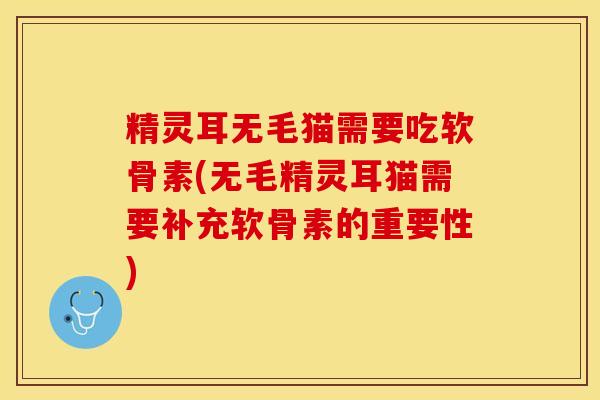 精灵耳无毛猫需要吃软骨素(无毛精灵耳猫需要补充软骨素的重要性)
