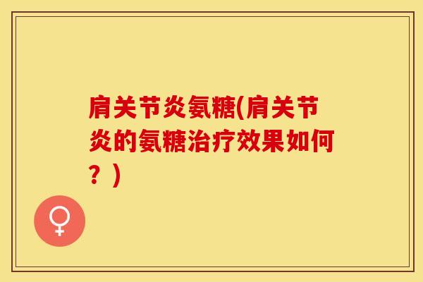 肩关节炎氨糖(肩关节炎的氨糖治疗效果如何？)
