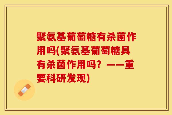 聚氨基葡萄糖有杀菌作用吗(聚氨基葡萄糖具有杀菌作用吗？——重要科研发现)