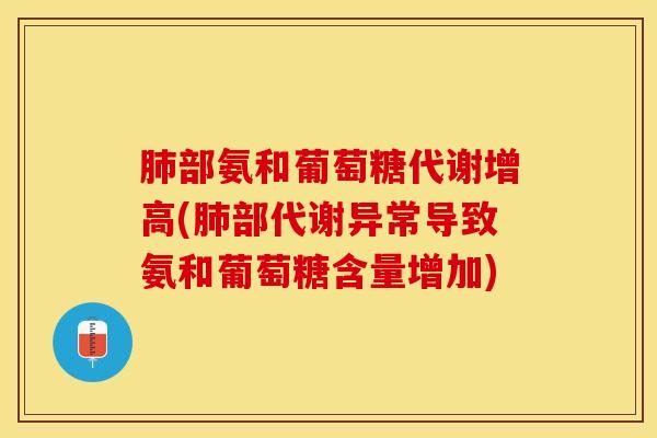 肺部氨和葡萄糖代谢增高(肺部代谢异常导致氨和葡萄糖含量增加)