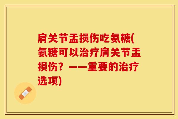 肩关节盂损伤吃氨糖(氨糖可以治疗肩关节盂损伤？——重要的治疗选项)