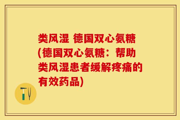 类风湿 德国双心氨糖(德国双心氨糖：帮助类风湿患者缓解疼痛的有效药品)