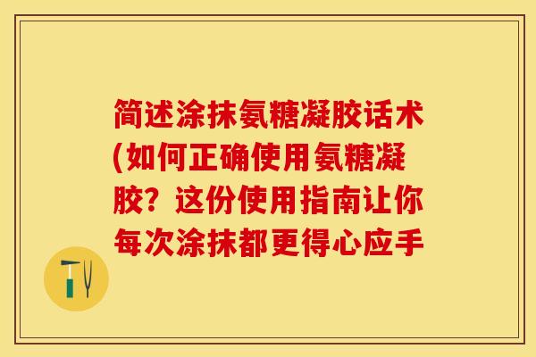 简述涂抹氨糖凝胶话术(如何正确使用氨糖凝胶？这份使用指南让你每次涂抹都更得心应手