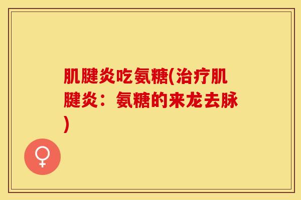 肌腱炎吃氨糖(治疗肌腱炎：氨糖的来龙去脉)