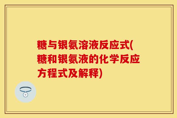 糖与银氨溶液反应式(糖和银氨液的化学反应方程式及解释)