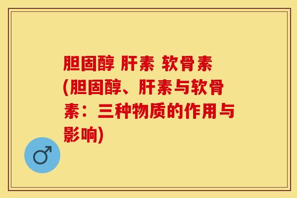 胆固醇 肝素 软骨素(胆固醇、肝素与软骨素：三种物质的作用与影响)