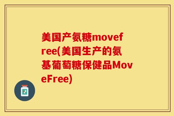 美国产氨糖movefree(美国生产的氨基葡萄糖保健品MoveFree)