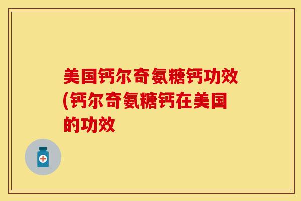 美国钙尔奇氨糖钙功效(钙尔奇氨糖钙在美国的功效