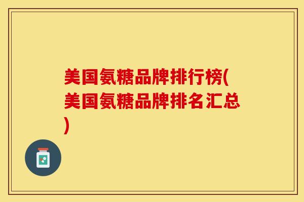 美国氨糖品牌排行榜(美国氨糖品牌排名汇总)