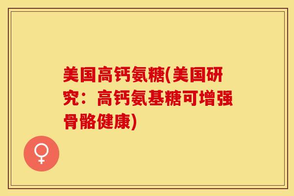 美国高钙氨糖(美国研究：高钙氨基糖可增强骨骼健康)